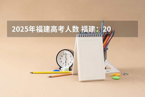 2025年福建高考人数 福建：2025年中招定向生比例不低于70%