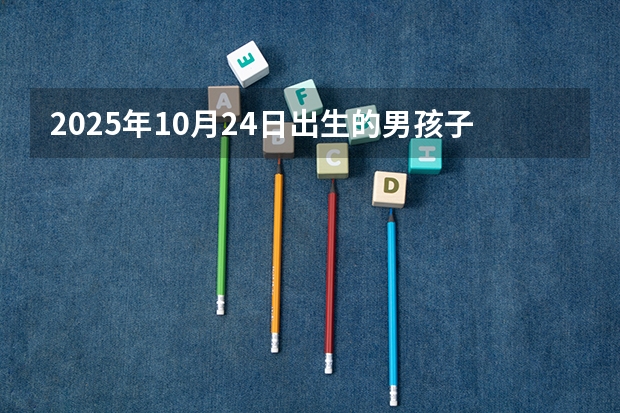 2025年10月24日出生的男孩子起什么名字