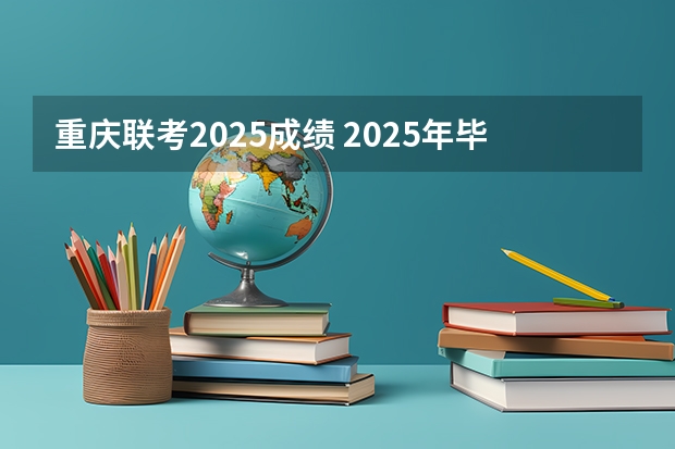 重庆联考2025成绩 2025年毕业,重庆物生政可报那些专业
