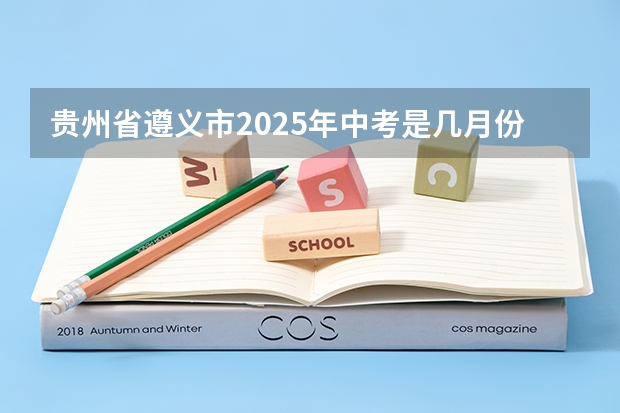 贵州省遵义市2025年中考是几月份(贵州省贵阳市到2025年全国学前教育毛入园率达到90%以上)