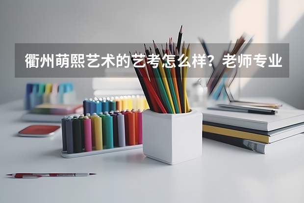 衢州萌熙艺术的艺考怎么样?老师专业吗?