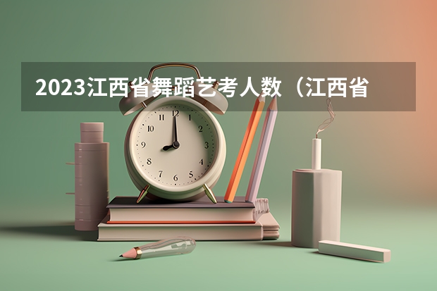 2023江西省舞蹈艺考人数（江西省艺考分数线）
