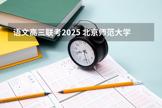 语文高三联考2025 北京师范大学学科教学(语文)专业2025考研招生报考解读