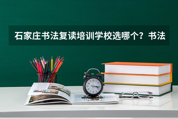 石家庄书法复读培训学校选哪个?书法艺考难吗?