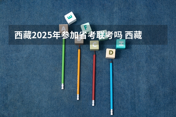西藏2025年参加省考联考吗 西藏省考进面分数