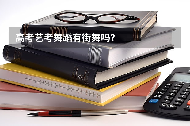高考艺考舞蹈有街舞吗？