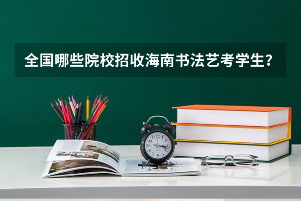 全国哪些院校招收海南书法艺考学生？