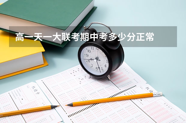 高一天一大联考期中考多少分正常