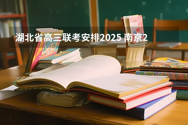 湖北省高三联考安排2025 南京2025高三零模考试时间 几月几号考试