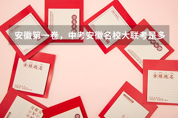 安徽第一卷,中考安徽名校大联考是多少个学校一起考?