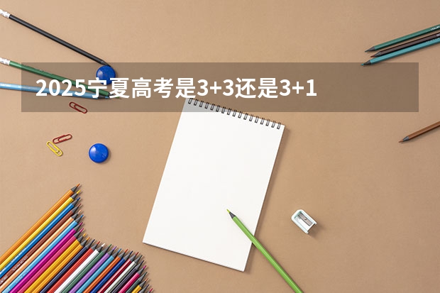 2025宁夏高考是3+3还是3+1+2模式？（2025内蒙古高考是3+3还是3+1+2模式？）