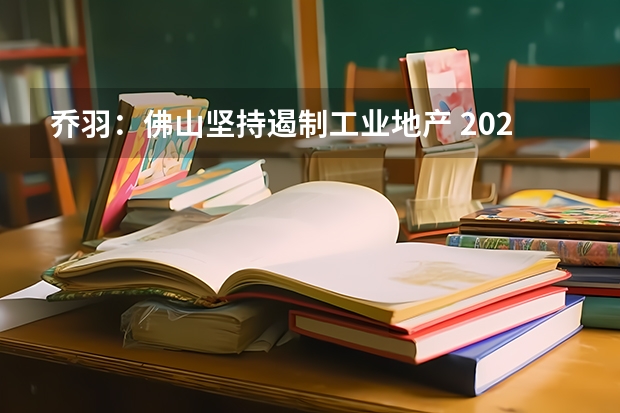 乔羽:佛山坚持遏制工业地产 2025年消化处置8万亩批而未供土地(佛山绿岛湖2025规划发展方向)