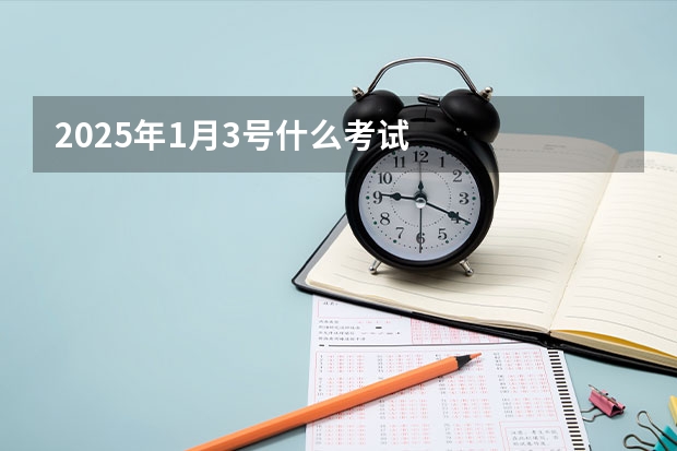 2025年1月3号什么考试