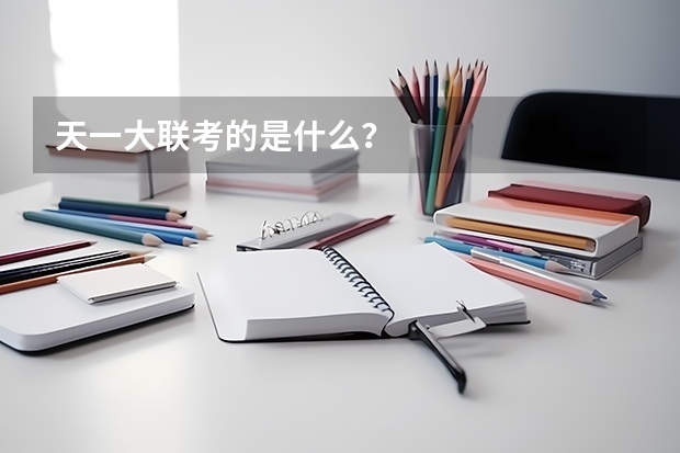 天一大联考的是什么？