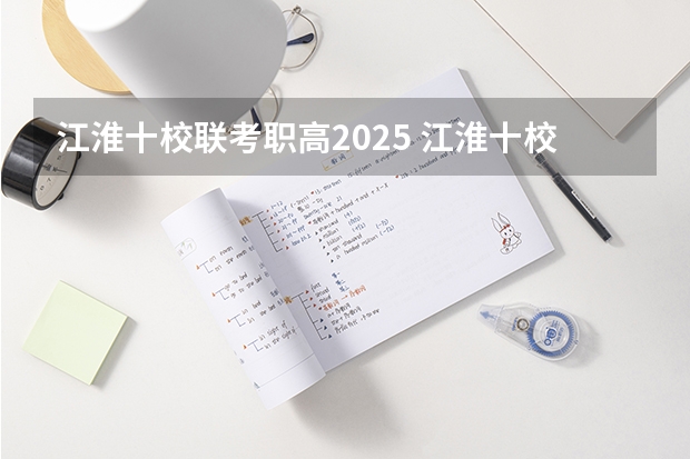 江淮十校联考职高2025 江淮十校联考成绩查询？
