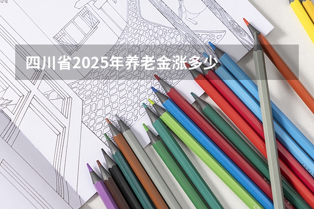 四川省2025年养老金涨多少