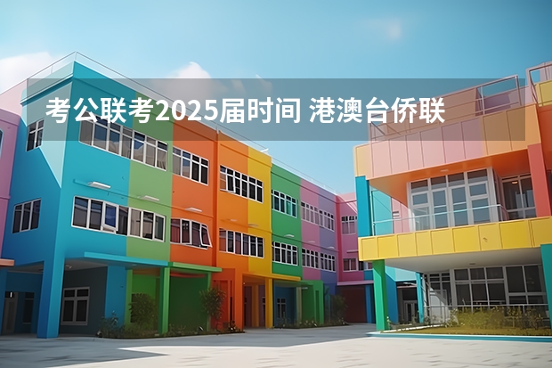 考公联考2025届时间 港澳台侨联考：2024年最新数据解析及招生院校