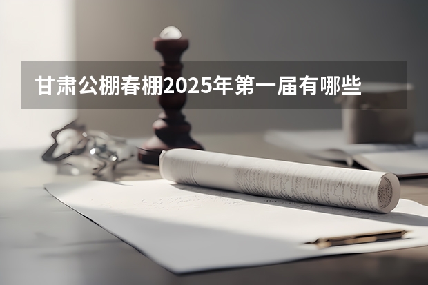 甘肃公棚春棚2025年第一届有哪些