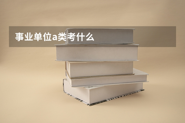 事业单位a类考什么