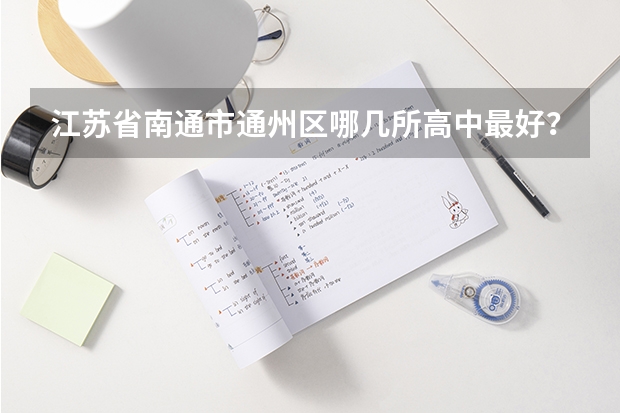 江苏省南通市通州区哪几所高中最好？（江苏省南通市通州区的邮编）