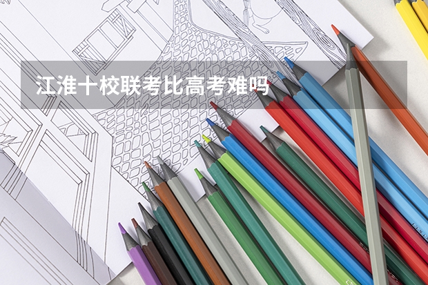 江淮十校联考比高考难吗