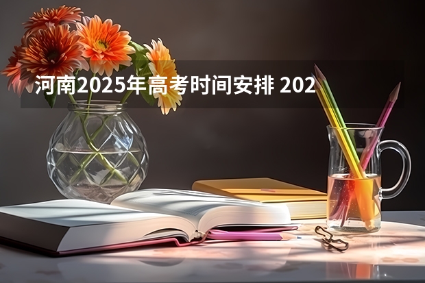 河南2025年高考时间安排 2024年春季征兵体检和入伍时间