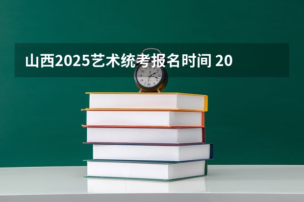 山西2025艺术统考报名时间 2024年春季征兵体检和入伍时间