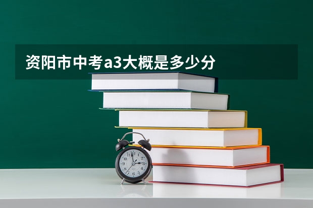 资阳市中考a3大概是多少分