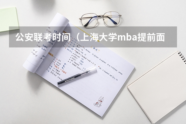 公安联考时间（上海大学mba提前面试/2025上大提面预面试全日制非全在职申请流程）