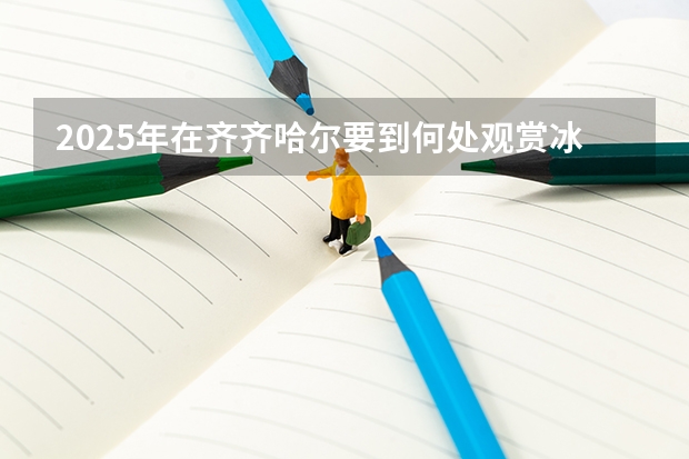 2025年在齐齐哈尔要到何处观赏冰灯呢