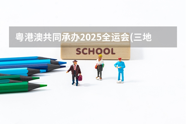 粤港澳共同承办2025全运会(三地合作，共创体育盛会)（2025全运会将在大湾区举办(打造粤港澳大湾区体育盛会)）