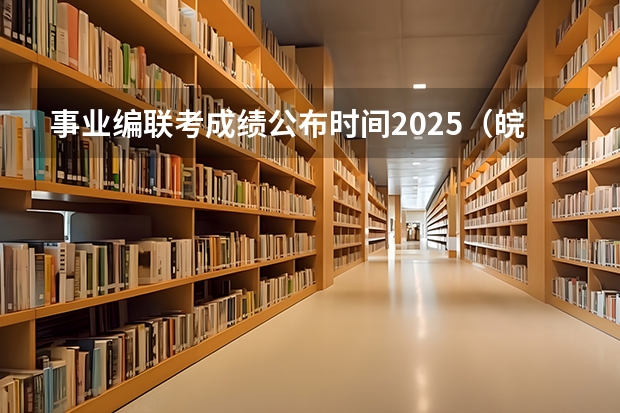 事业编联考成绩公布时间2025（皖南八校第三次联考时间2025）