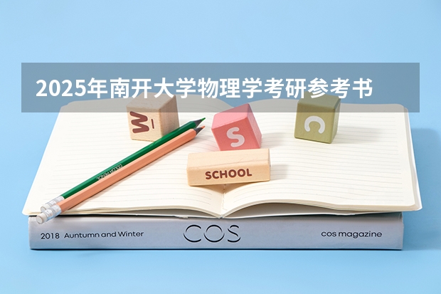 2025年南开大学物理学考研参考书、历年分数线、报录比及备考指导（2025年南开大学非全日制研究生招生信息总结）