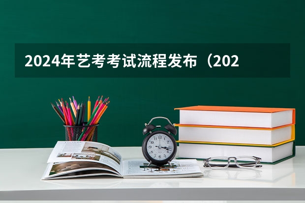 2024年艺考考试流程发布（2024年艺考的时间安排是怎样的？）