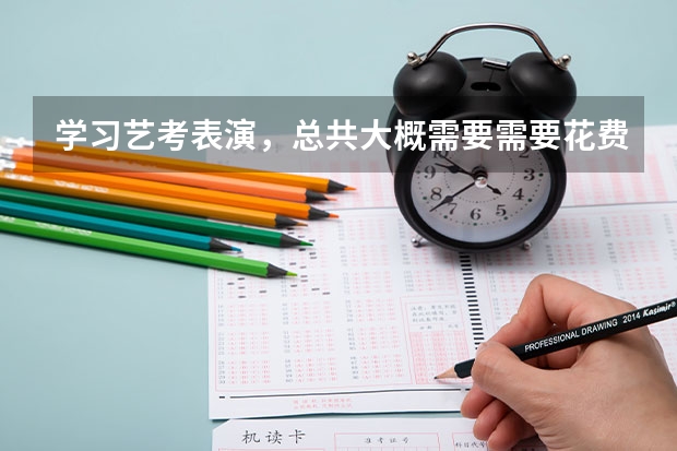 学习艺考表演，总共大概需要需要花费多少钱？