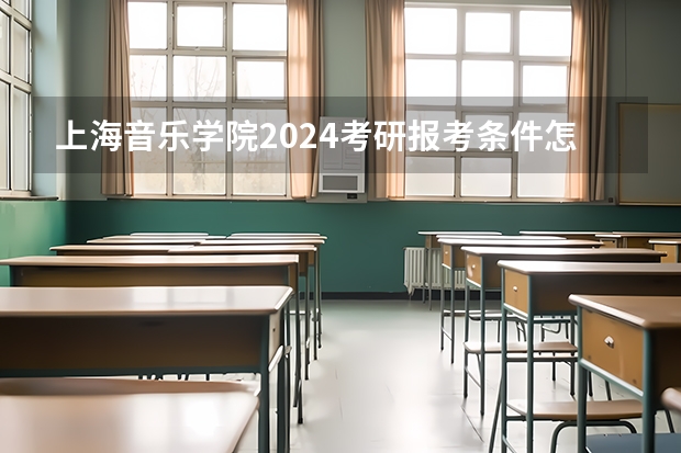 上海音乐学院2024考研报考条件怎么查？