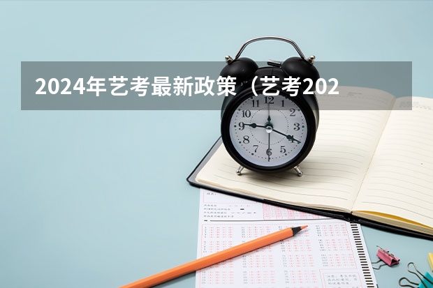 2024年艺考最新政策（艺考2024新政策）