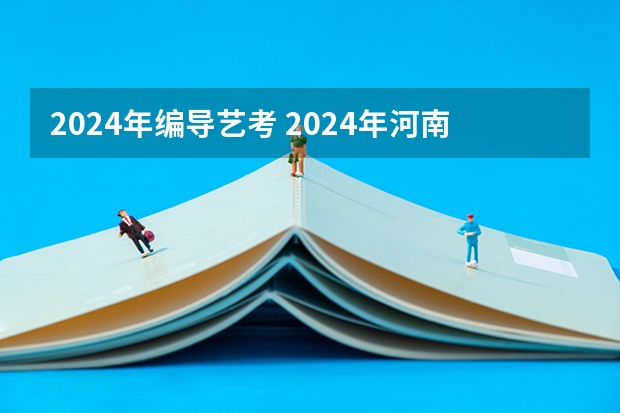 2024年编导艺考 2024年河南美术艺考时间