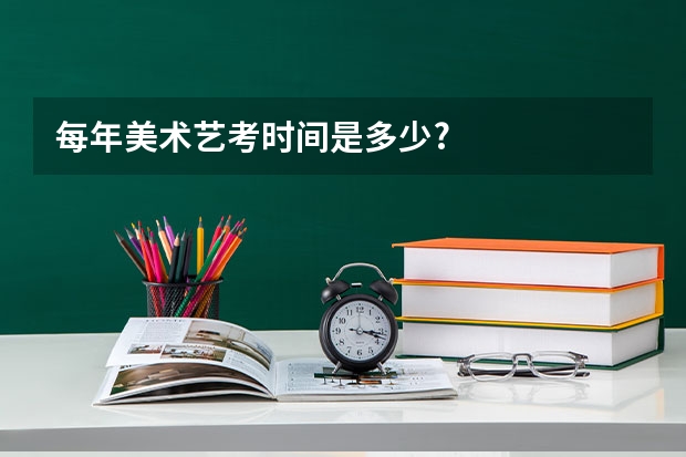 每年美术艺考时间是多少?