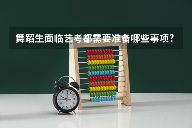 舞蹈生面临艺考都需要准备哪些事项?