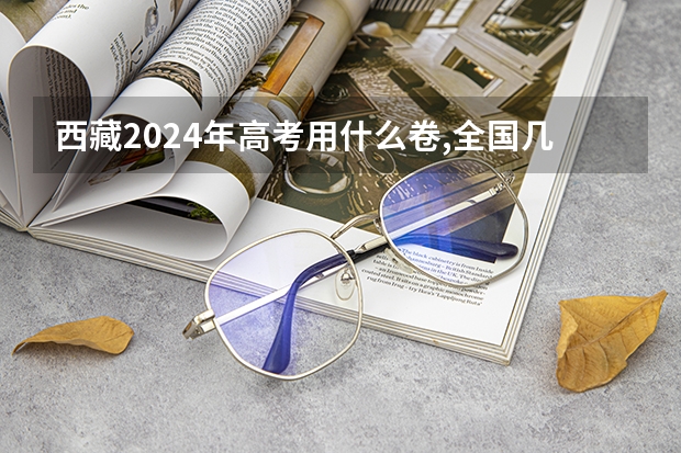 西藏2024年高考用什么卷,全国几卷