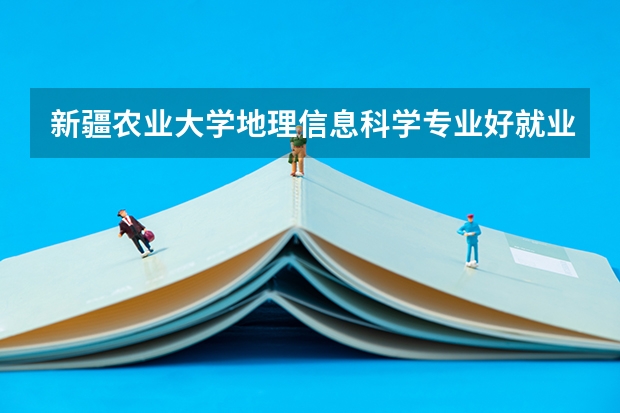 新疆农业大学地理信息科学专业好就业吗