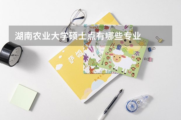 湖南农业大学硕士点有哪些专业
