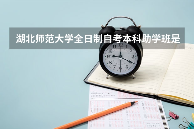 湖北师范大学全日制自考本科助学班是什么意思