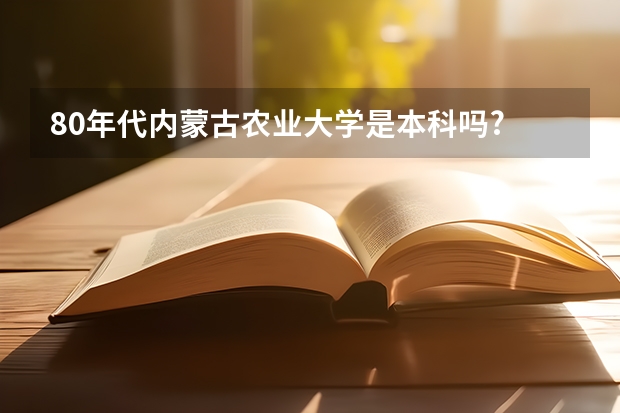 80年代内蒙古农业大学是本科吗?