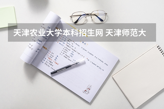 天津农业大学本科招生网 天津师范大学招生办电话