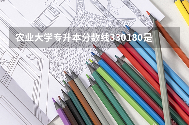 农业大学专升本分数线330/180是什么意思？