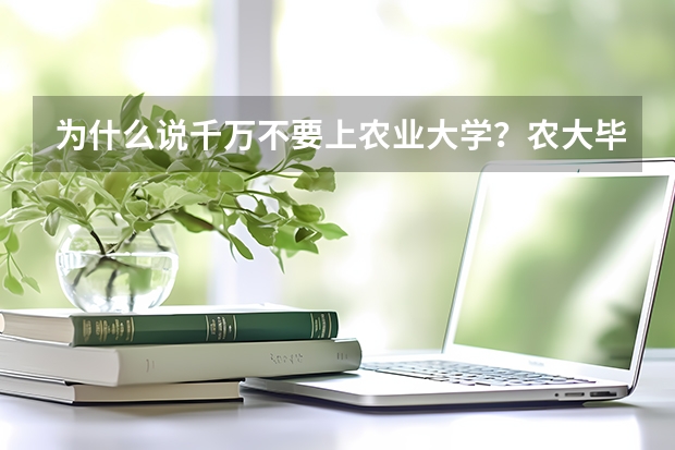 为什么说千万不要上农业大学？农大毕业在哪里上班？
