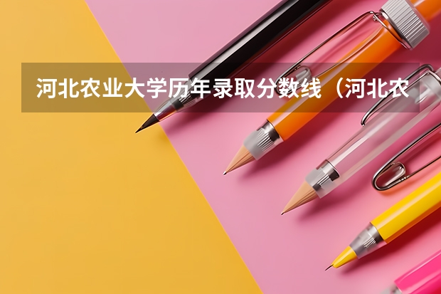 河北农业大学历年录取分数线（河北农业大学各专业录取线）