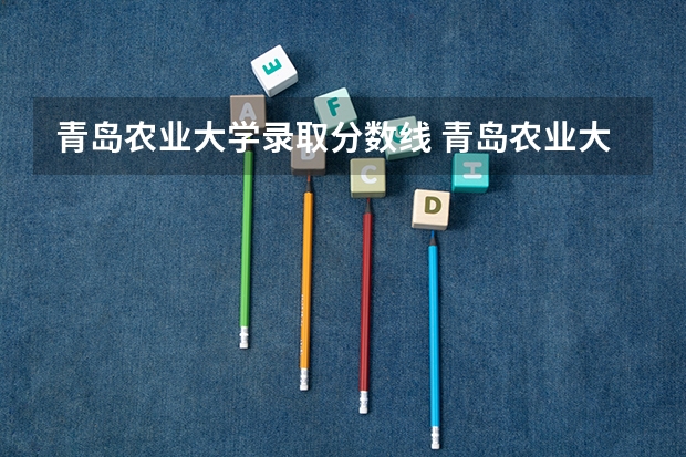 青岛农业大学录取分数线 青岛农业大学录取位次